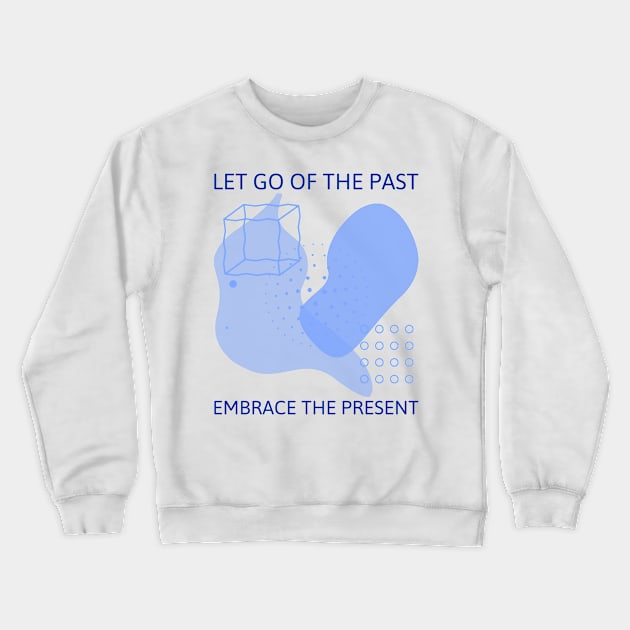 Let Go of the Past Embrace the Present Crewneck Sweatshirt by GreenbergIntegrity